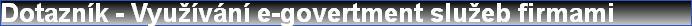 Dotazn�k - Vyu��v�n� e-govertment slu�eb firmami